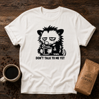 Don’t Talk to Me Yet T-Shirt