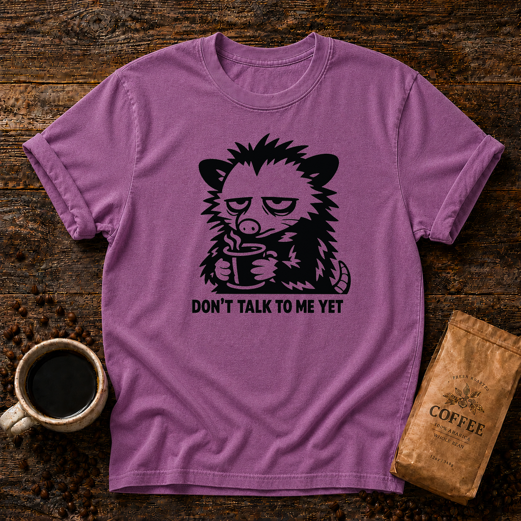 Don’t Talk to Me Yet T-Shirt