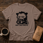 Don’t Talk to Me Yet T-Shirt