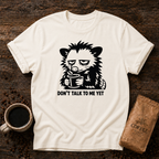 Don’t Talk to Me Yet T-Shirt