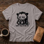 Don’t Talk to Me Yet T-Shirt