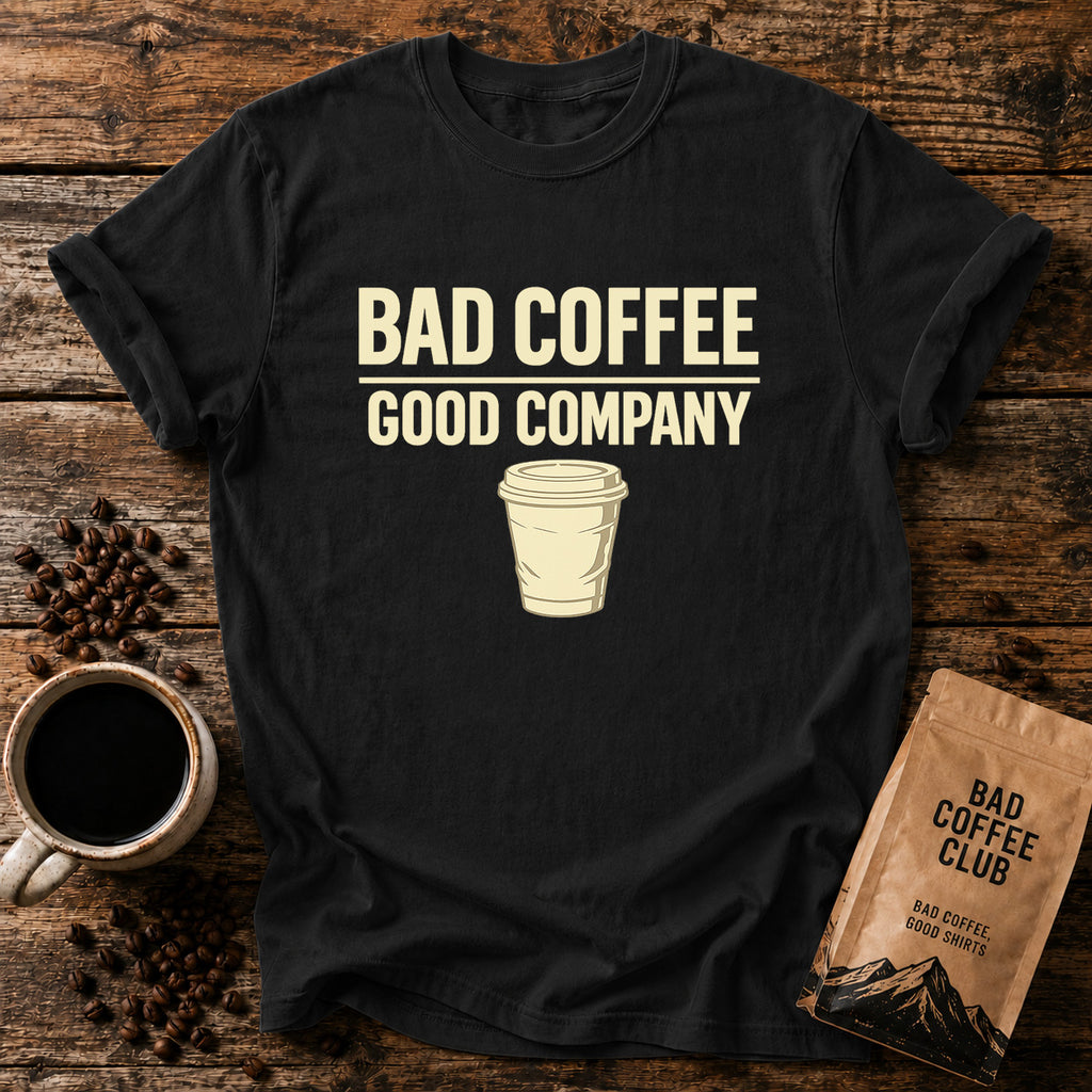 Bad Coffee, Good Company T-Shirt