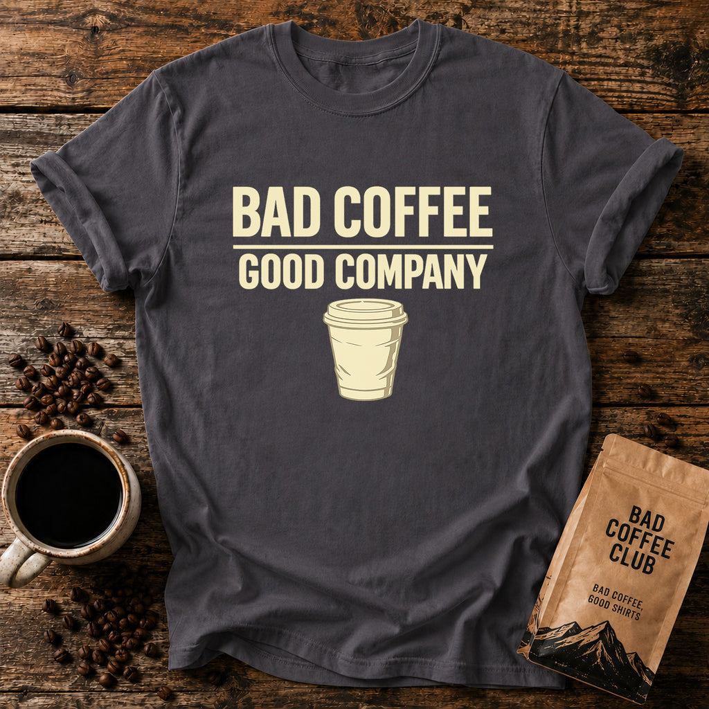 Bad Coffee, Good Company T-Shirt