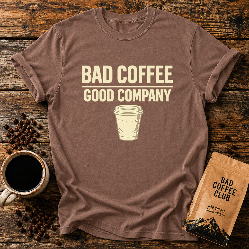 Bad Coffee, Good Company T-Shirt