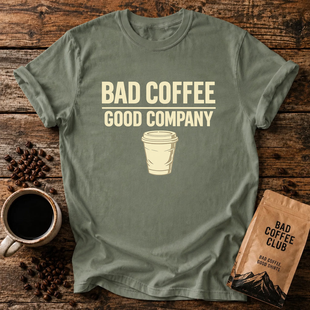 Bad Coffee, Good Company T-Shirt